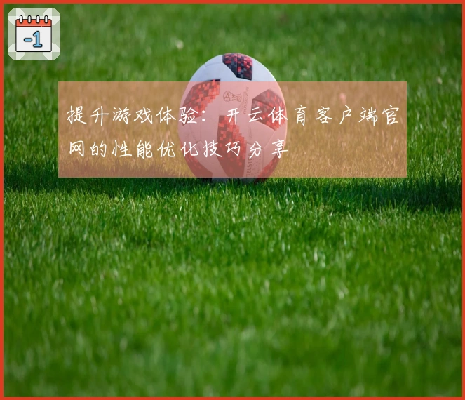 提升游戏体验：开云体育客户端官网的性能优化技巧分享