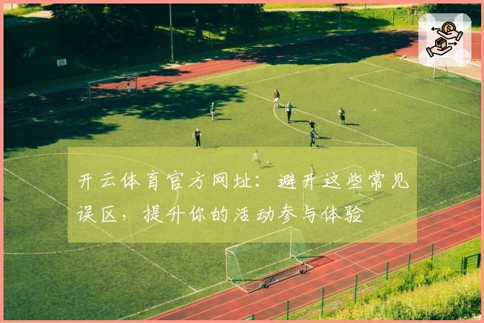 开云体育官方网址：避开这些常见误区，提升你的活动参与体验
