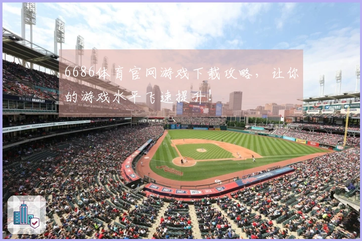 6686体育官网游戏下载攻略，让你的游戏水平飞速提升！
